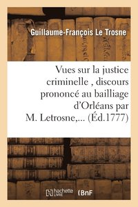 bokomslag Vues Sur La Justice Criminelle, Discours Prononc Au Bailliage d'Orlans Par M. Letrosne, ...
