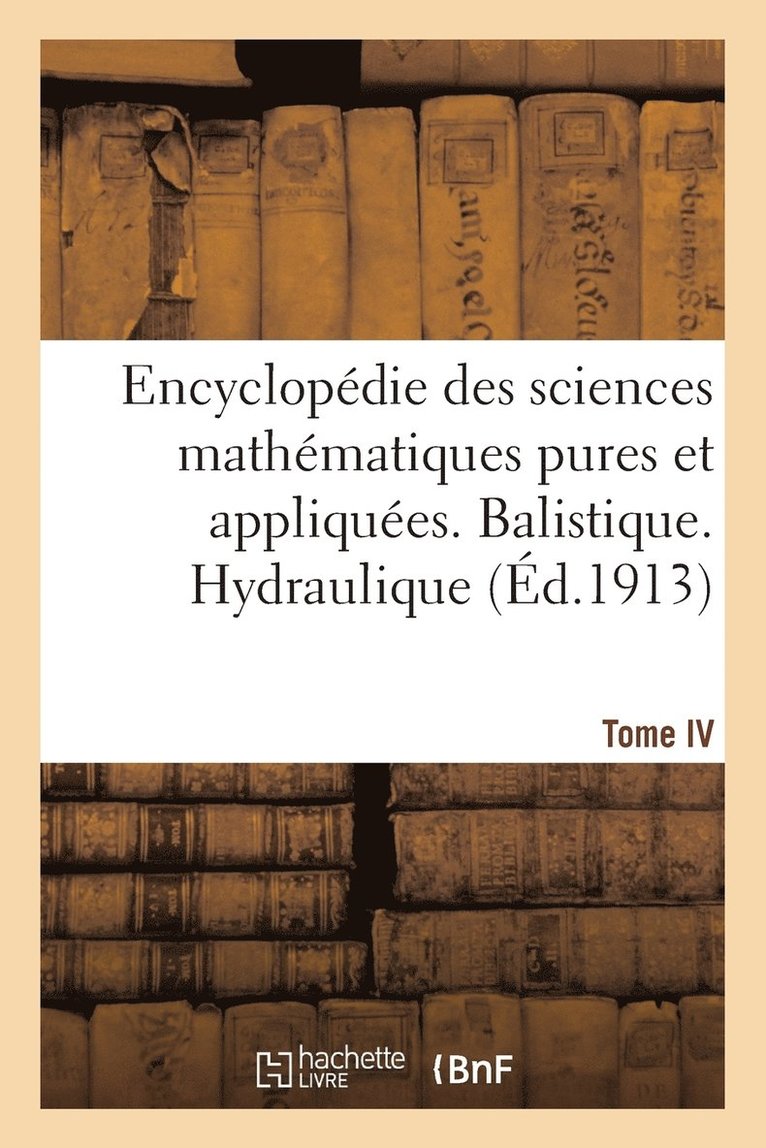 Encyclopedie Des Sciences Mathematiques Pures Et Appliquees. Tome IV-Sixieme Volume 1