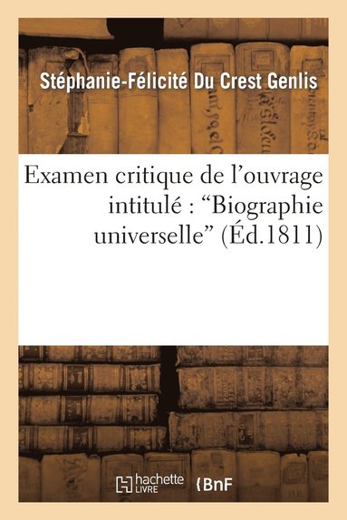 bokomslag Examen Critique [Suite de l'Examen Critique] de l'Ouvrage Intitulé Biographie Universelle, ...