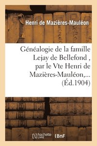bokomslag Gnalogie de la Famille Lejay de Bellefond, Par Le Vte Henri de Mazires-Maulon, ...