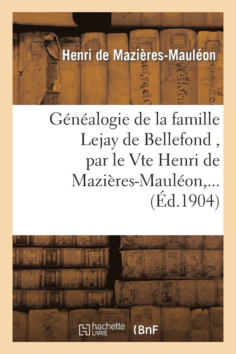 Henri de Mazières-Mauléon, DE MAZIERES-MAULEON-H - Généalogie de la Famille Lejay de Bellefond, Par Le Vte Henri de Mazières-Mauléon, ..., Häftad