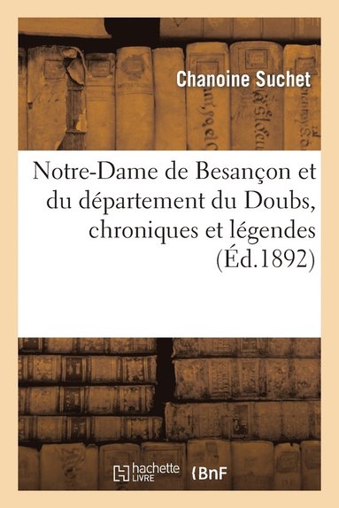 bokomslag Notre-Dame de Besancon Et Du Departement Du Doubs, Chroniques Et Legendes (30 Novembre 1891)