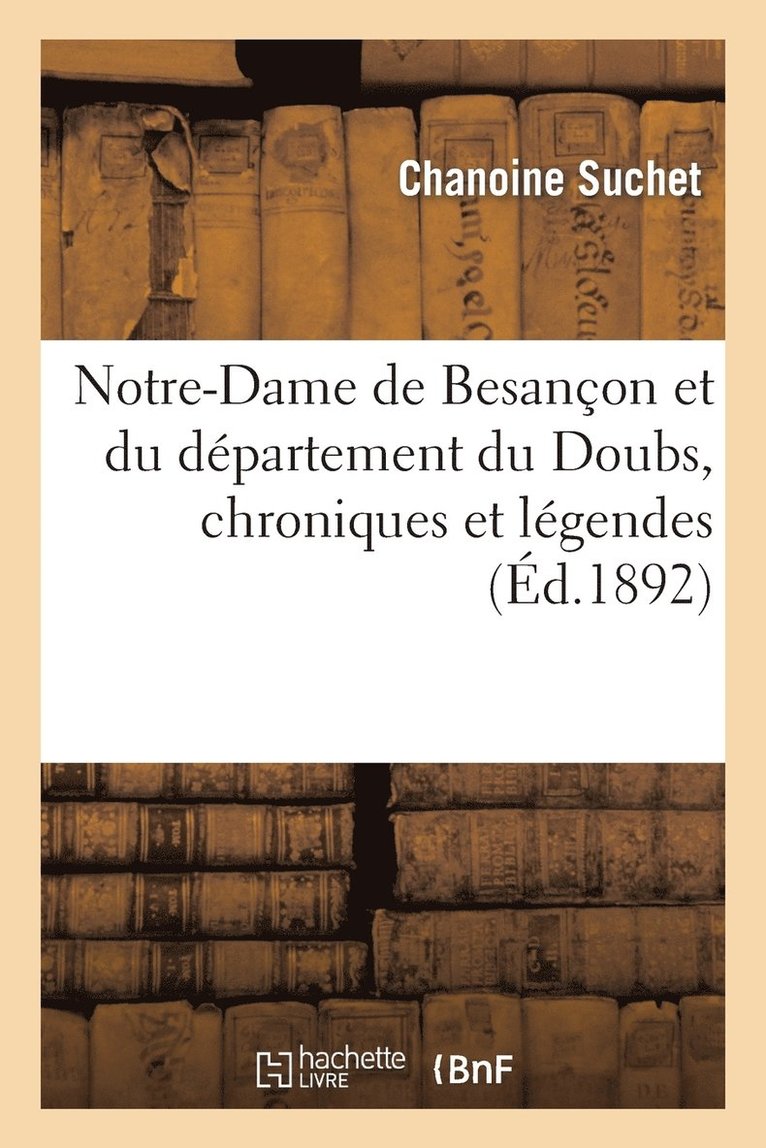 Notre-Dame de Besancon Et Du Departement Du Doubs, Chroniques Et Legendes (30 Novembre 1891) 1