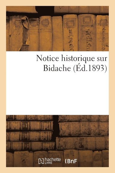 bokomslag Notice Historique Sur Bidache, d'Apres Documents Authentiques Et Tradition Populaire (Mars 1893)