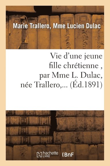 bokomslag Vie d'Une Jeune Fille Chrétienne, Par Mme L. Dulac, Née Trallero, ...