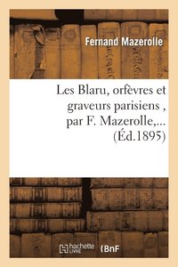 bokomslag Les Blaru, Orfvres Et Graveurs Parisiens, Par F. Mazerolle, ...
