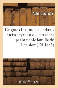 bokomslag Origine Et Nature de Certains Droits Seigneuriaux Possedes Par La Noble Famille de Beaufort