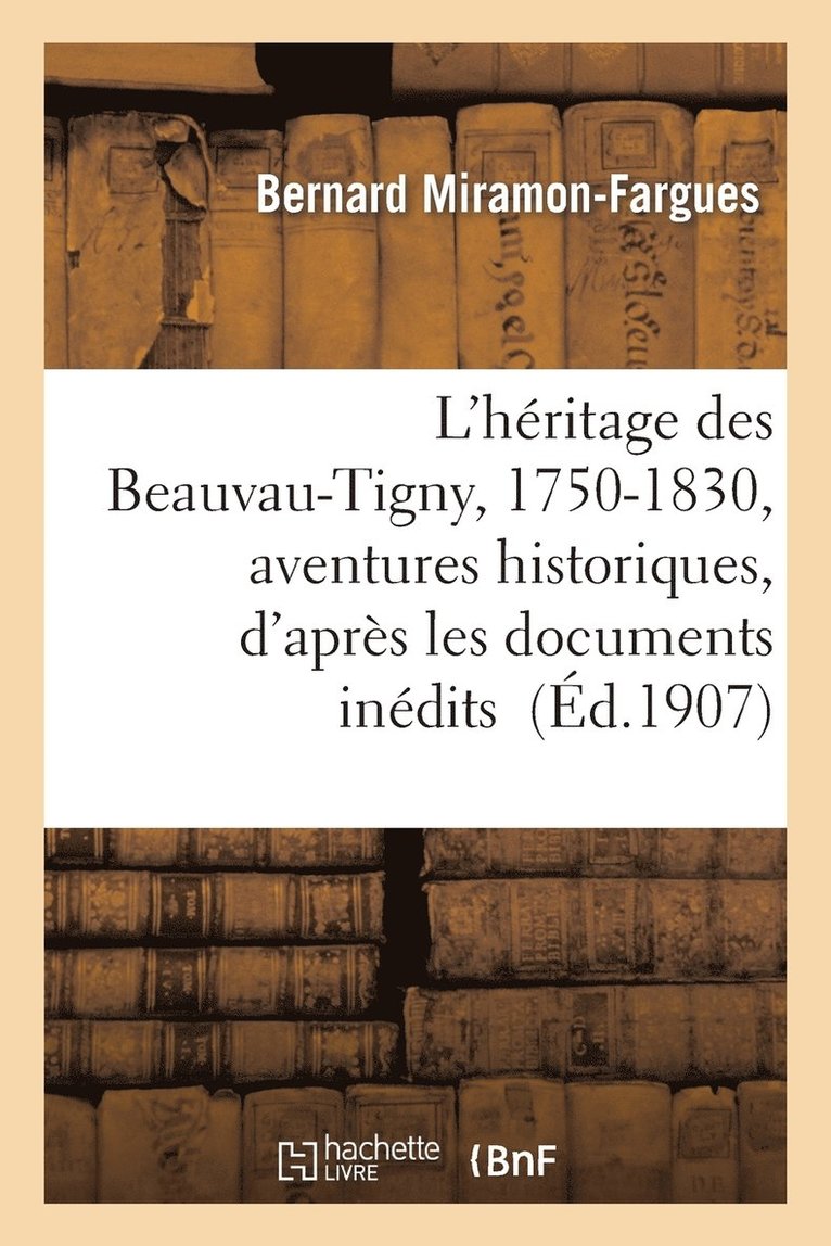 L'Hritage Des Beauvau-Tigny, 1750-1830, Aventures Historiques, d'Aprs Les Documents Indits 1