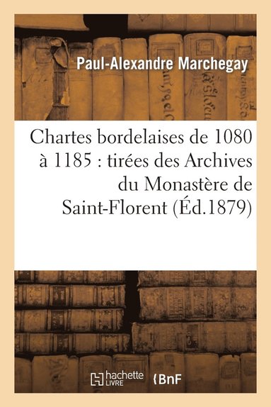 bokomslag Chartes Bordelaises de 1080  1185: Tires Des Archives Du Monastre de Saint-Florent, Prs Saumur
