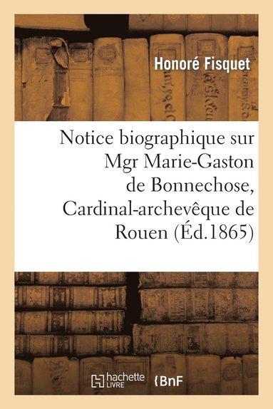 bokomslag Notice Biographique Sur Mgr Marie-Gaston de Bonnechose, Cardinal-Archevque de Rouen