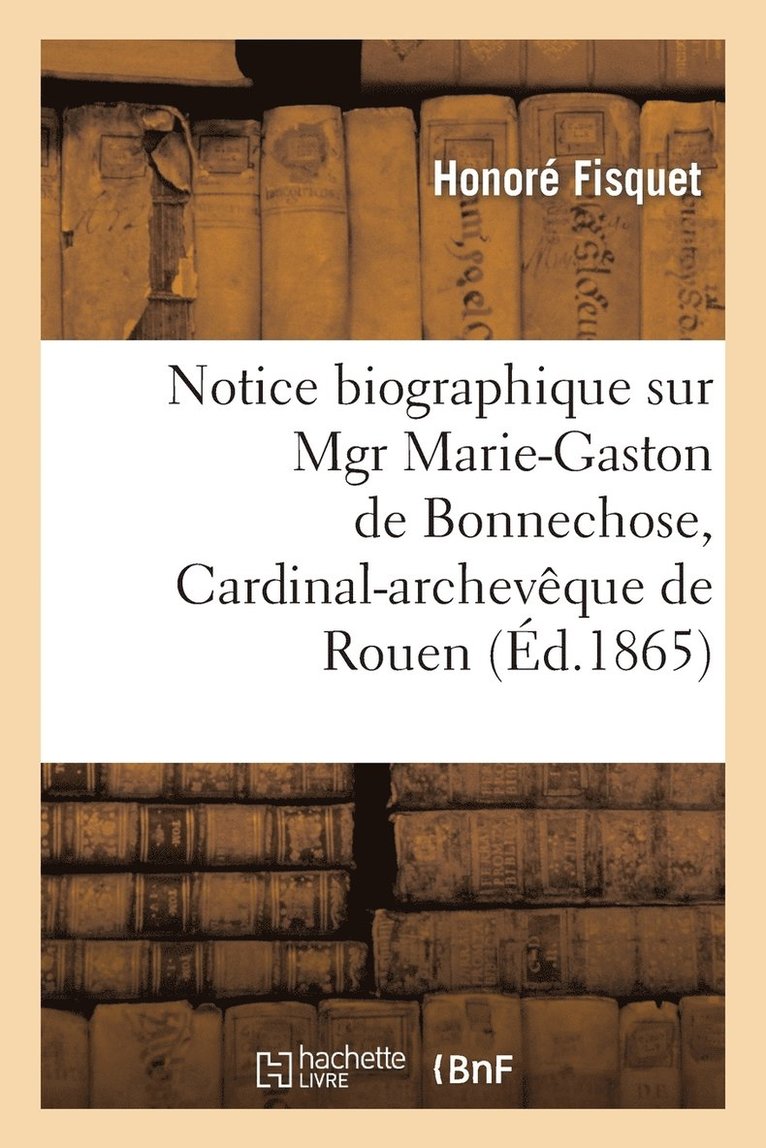 Notice Biographique Sur Mgr Marie-Gaston de Bonnechose, Cardinal-Archevque de Rouen 1