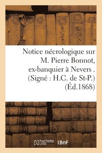 bokomslag Notice Necrologique Sur M. Pierre Bonnot, Ex-Banquier A Nevers . (Signe H.C. de St-P.)