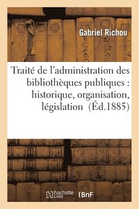 bokomslag Trait de l'Administration Des Bibliothques Publiques: Historique, Organisation, Lgislation