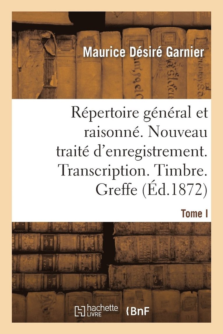 Rpertoire Gnral & Raisonn. Nouveau Trait d'Enregistrement. Transcription.Timbre. Greffe.Tom 1