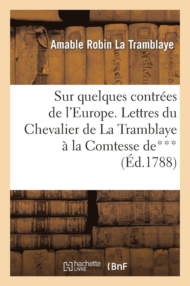 Sur Quelques Contres de l'Europe. Lettres Du Chevalier de la Tramblaye  Madame La Comtesse De*** 1