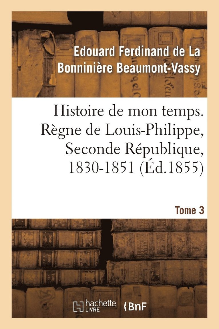 Histoire de Mon Temps. Règne de Louis-Philippe, Seconde République, 1830-1851. T. 3