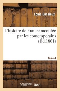 bokomslag L'Histoire de France Raconte Par Les Contemporains . T. 4