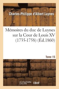 bokomslag Mmoires Du Duc de Luynes Sur La Cour de Louis XV (1735-1758). T. 15