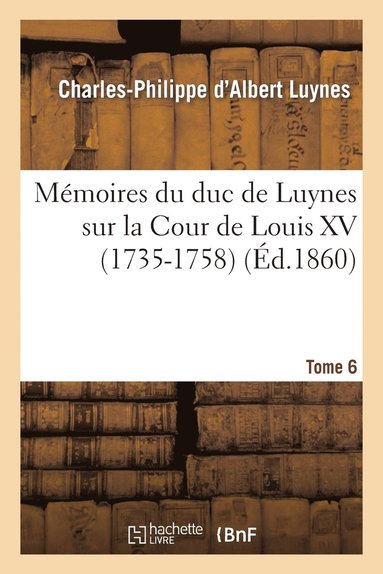 Charles-Philippe d'Albert Luynes - Mémoires du duc de Luynes sur la Cour de Louis XV (1735-1758). T. 6, Häftad