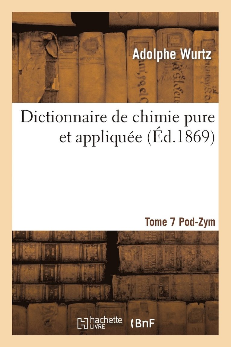Dictionnaire de Chimie Pure Et Appliquée T.7. Pod-Zym