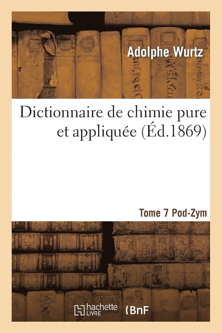 Dictionnaire de Chimie Pure Et Appliquee T.7. Pod-Zym 1