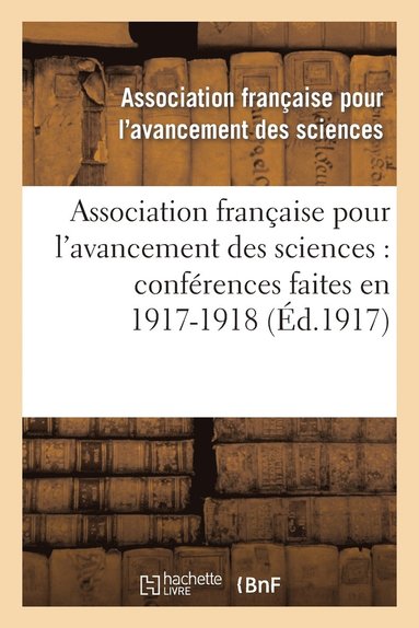 bokomslag Association Franaise Pour l'Avancement Des Sciences: Confrences Faites En 1917-1918