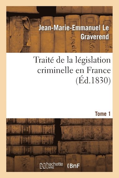 bokomslag Trait de la Lgislation Criminelle En France. Tome 1