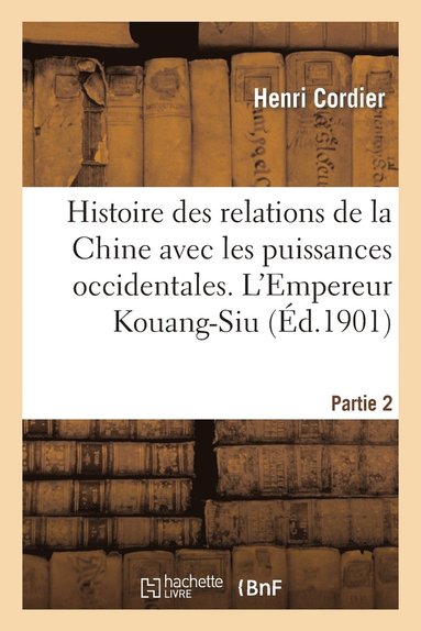 bokomslag Histoire Des Relations de la Chine Avec Les Puissances Occidentales. l'Empereur Kouang-Siu. Partie 2