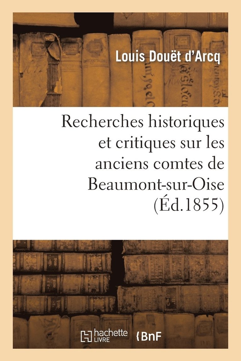 Louis Douët d'Arcq, DOUET D'ARCQ-L - Recherches Historiques Et Critiques Sur Les Anciens Comtes de Beaumont-Sur-Oise Du XIE Au Xiiie, Häftad
