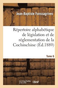 bokomslag Rpertoire Alphabtique de Lgislation Et de Rglementation de la Cochinchine. T6