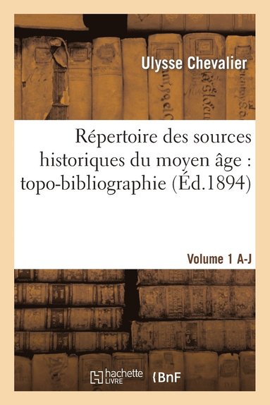 bokomslag Rpertoire Des Sources Historiques Du Moyen ge: Topo-Bibliographie. Vol. 1, A-J