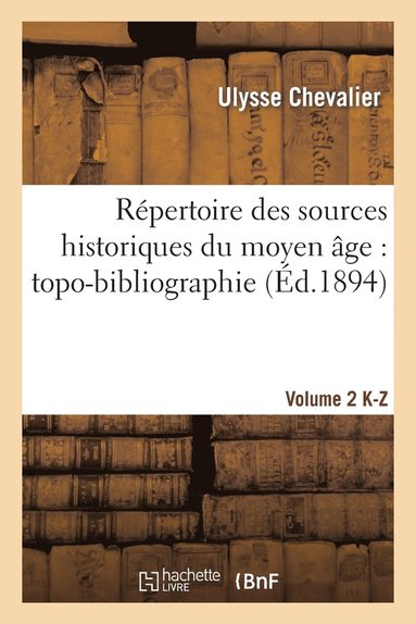 bokomslag Rpertoire Des Sources Historiques Du Moyen ge: Topo-Bibliographie. Vol. 2, K-Z