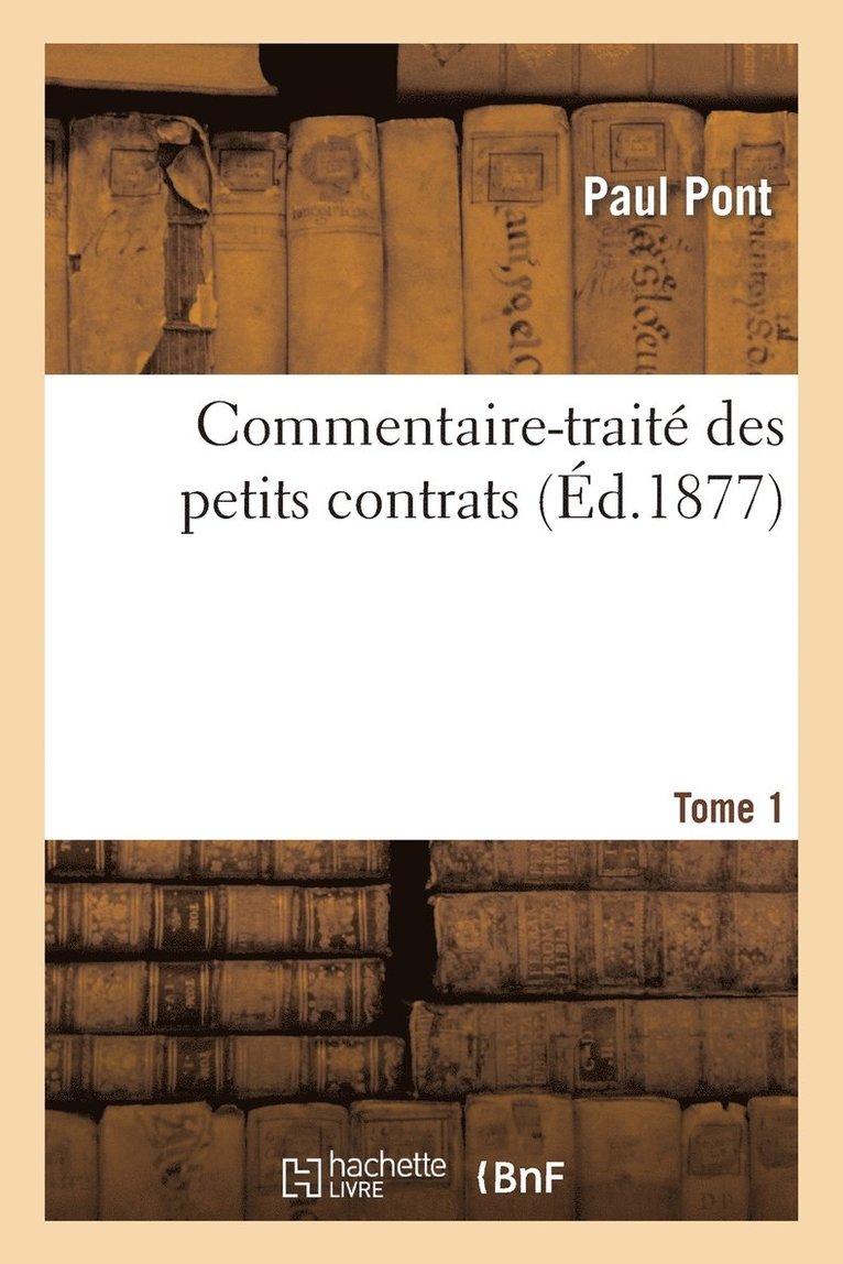 Commentaire-Traité Des Petits Contrats. Tome 1