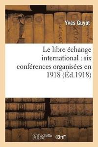 bokomslag Le Libre change International: Six Confrences Organises En 1918 Par La Ligue Du Libre change