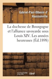 bokomslag La Duchesse de Bourgogne Et l'Alliance Savoyarde Sous Louis XIV. Les Annes Heureuses Et La Rupture