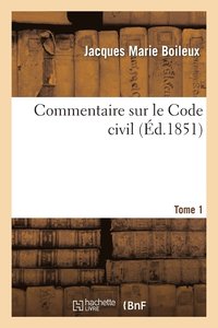 bokomslag Commentaire Sur Le Code Civil: Contenant l'Explication de Chaque Article Sparment.... Tome 1