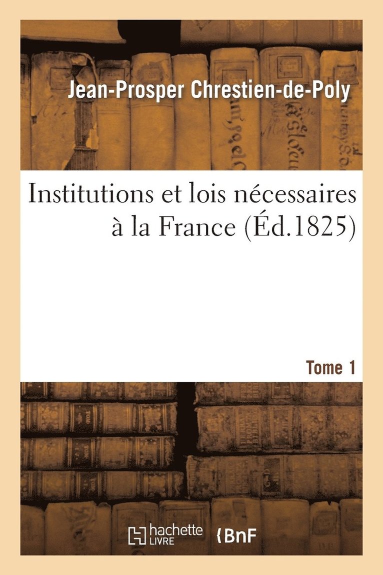 Institutions Et Lois Ncessaires  La France. T. 1 1