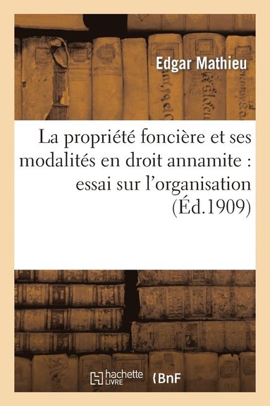 bokomslag La Proprit Foncire Et Ses Modalits En Droit Annamite: Essai Sur l'Organisation Et Le Rgime