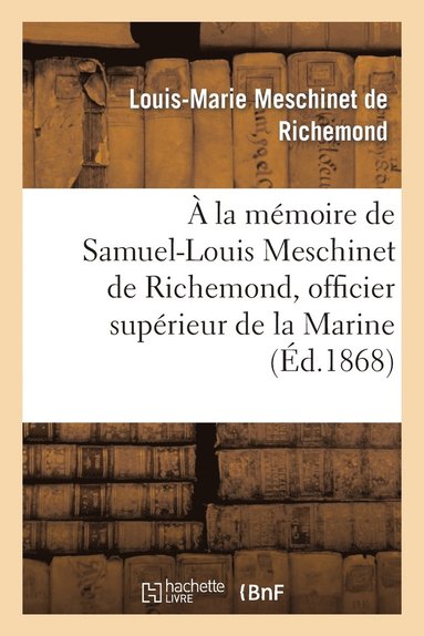 bokomslag  La Mmoire de Samuel-Louis Meschinet de Richemond, Officier Suprieur de la Marine (1783-1868)