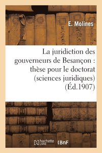 bokomslag La Juridiction Des Gouverneurs de Besancon: These Pour Le Doctorat (Sciences Juridiques)