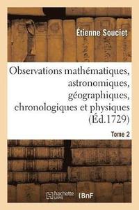 bokomslag Observations Mathmatiques, Astronomiques, Gographiques, Chronologiques Et Physiques. Tome 2