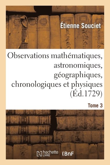 bokomslag Observations Mathématiques, Astronomiques, Géographiques, Chronologiques Et Physiques. Tome 3
