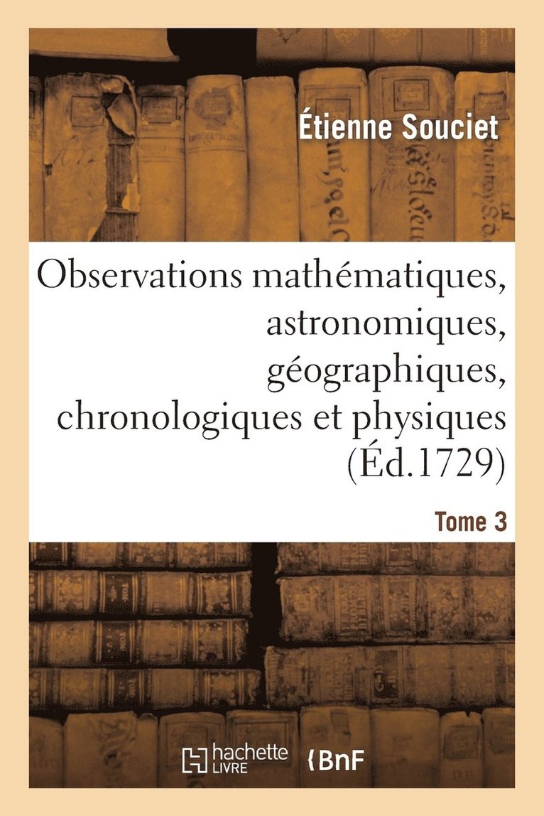 Étienne Souciet, Antoine Gaubil, SOUCIET-E - Observations Mathématiques, Astronomiques, Géographiques, Chronologiques Et Physiques. Tome 3, Häftad