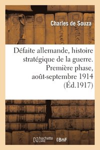 bokomslag Dfaite Allemande, Histoire Stratgique de la Guerre. Premire Phase, Aot-Septembre 1914