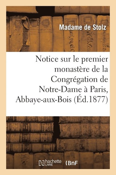 bokomslag Notice Sur Le Premier Monastère de la Congrégation de Notre-Dame À Paris, Abbaye-Aux-Bois