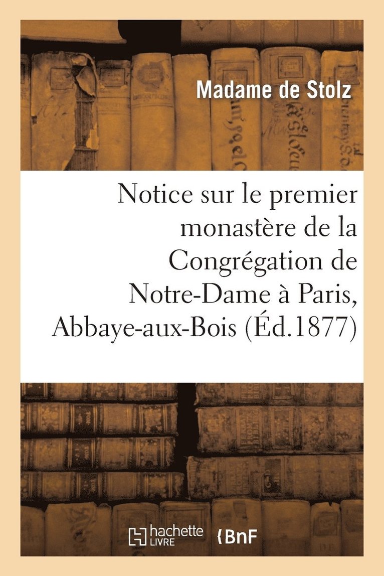 Notice Sur Le Premier Monastre de la Congrgation de Notre-Dame  Paris, Abbaye-Aux-Bois 1