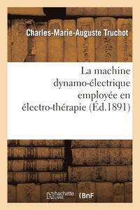 bokomslag La Machine Dynamo-Electrique Employee En Electro-Therapie