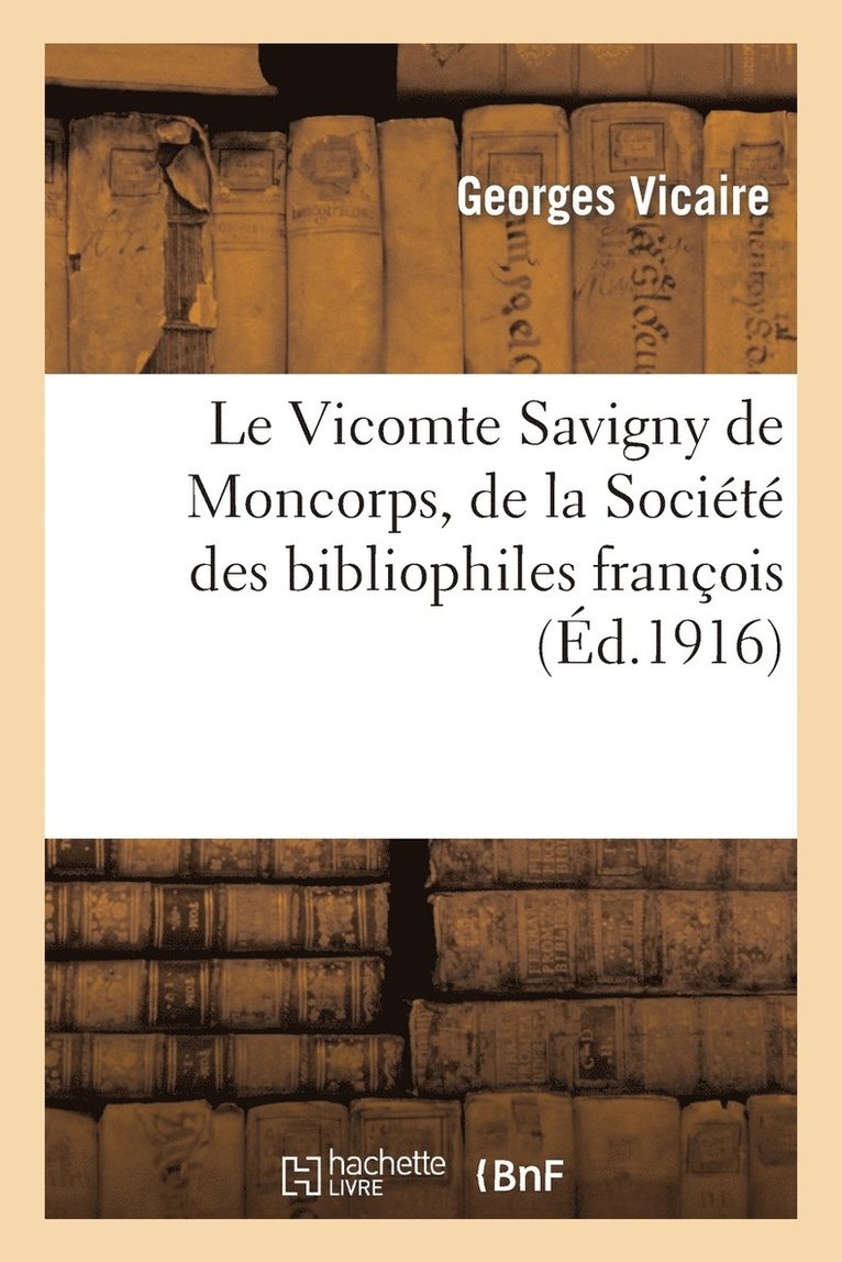 Le Vicomte Savigny de Moncorps, de la Socit Des Bibliophiles Franois Et de la Socit 1