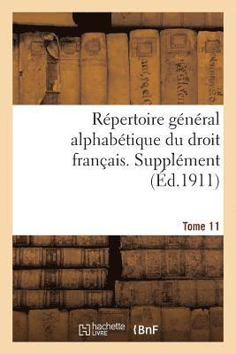 Repertoire General Alphabetique Du Droit Francais. Supplement. Tome 11 1