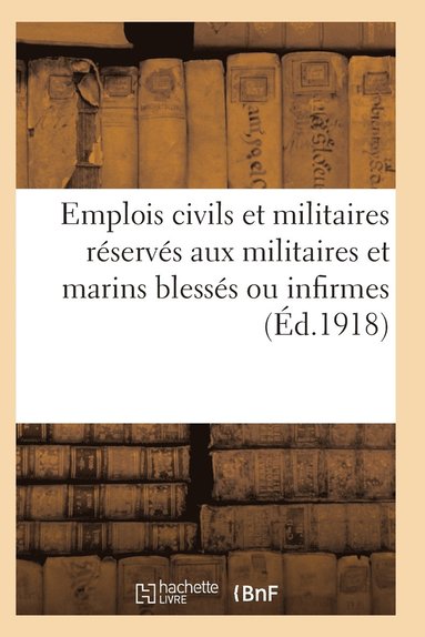 bokomslag Emplois Civils Et Militaires Réservés Aux Militaires Et Marins Blessés Ou Infirmes Du Fait